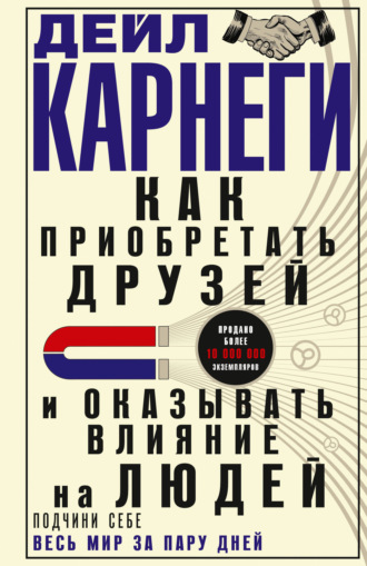 Дейл Карнеги. Как приобретать друзей и оказывать влияние на людей. Подчини себе весь мир за пару дней