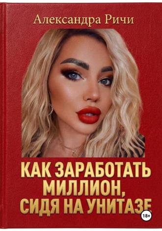 Александра Ричи. Как сделать миллион, сидя на унитазе