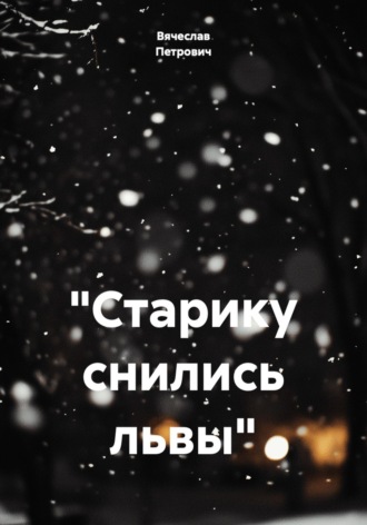 Вячеслав Петрович. «Старику снились львы»