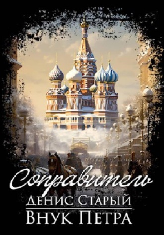 Денис Старый. Внук Петра. Соправитель