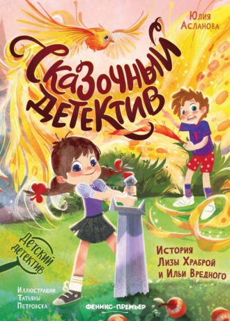 Юлия Асланова. Сказочный детектив. История Лизы Храброй и Ильи Вредного