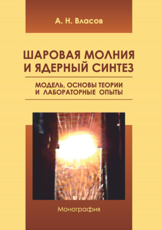 А. Н. Власов. Шаровая молния и ядерный синтез. Модель, основы теории и лабораторные опыты