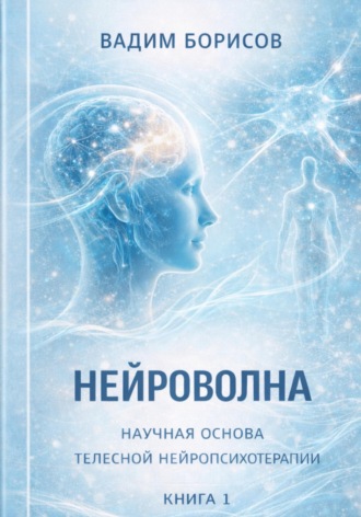 Борисов Константинович Вадим. Нейроволна I. Научные основы телесной нейропсихотерапии