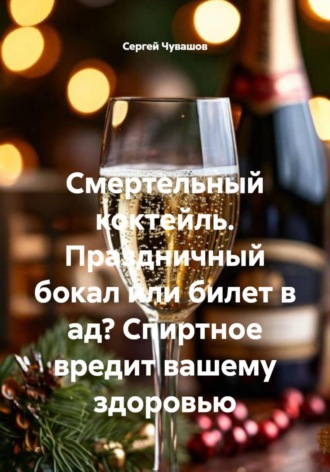 Смертельный коктейль. Праздничный бокал или билет в ад? Спиртное вредит вашему здоровью. 