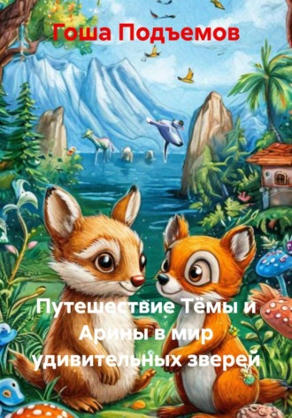 Гоша Подъемов. Путешествие Тёмы и Арины в мир удивительных зверей
