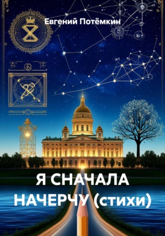 Евгений Леонидович Потёмкин. Я СНАЧАЛА НАЧЕРЧУ (стихи)