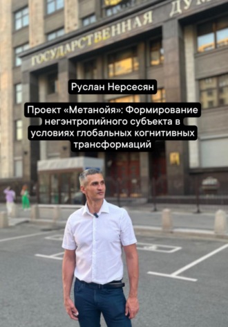 Руслан Нерсесян. Проект «Метанойя»: Формирование негэнтропийного субъекта в условиях глобальных когнитивных трансформаций