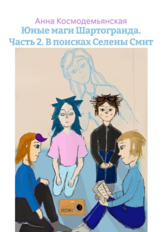 Анна Космодемьянская. Юные маги Шартогранда. Часть 2. В поисках Селены Смит