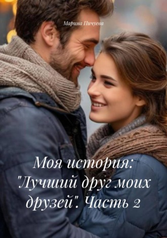 Марина Михайловна Пичуева. Моя история: «Лучший друг моих друзей». Часть 2