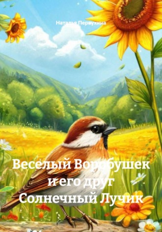 Наталья Первухина. Веселый Воробушек и его друг Солнечный Лучик