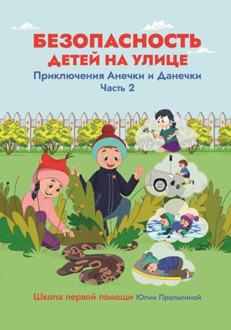 Юлия Васильевна Пролыгина. Безопасность детей на улице. Приключения Анечки и Данечки.