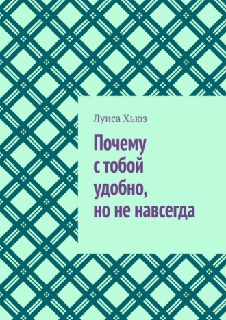 Почему с тобой удобно, но не навсегда. Луиса Хьюз