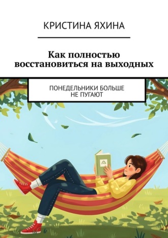 Кристина Яхина. Как полностью восстановиться на выходных. Понедельники больше не пугают