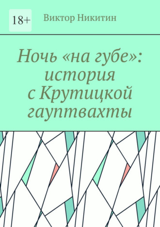 Виктор Никитин. Ночь «на губе»: история с Крутицкой гауптвахты