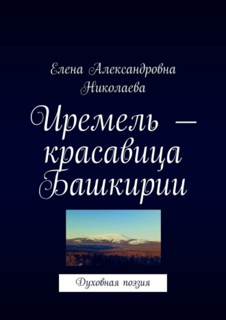 Елена Александровна Николаева. Иремель – красавица Башкирии. Духовная поэзия