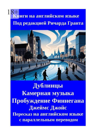 Ричард Грант. Дублинцы. Камерная музыка. Пробуждение Финнегана. Джеймс Джойс. Пересказ на английском языке с параллельным переводом