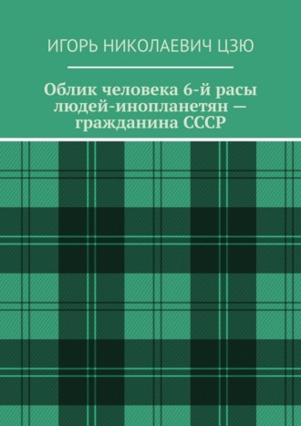 Игорь Николаевич Цзю. Облик человека 6-й расы людей-инопланетян – гражданина СССР