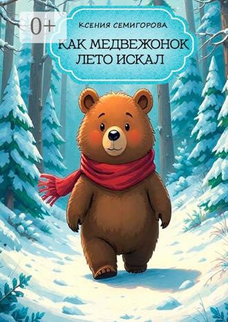 Ксения Семигорова. Как медвежонок лето искал