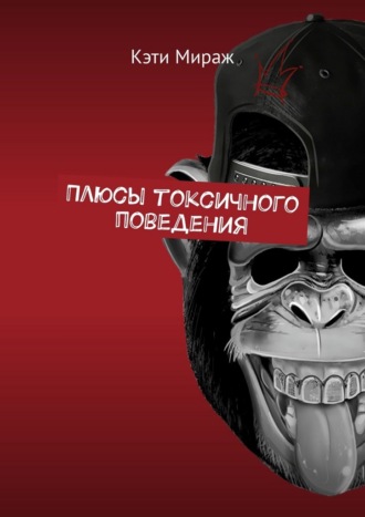 Кэти Мираж. Плюсы токсичного поведения