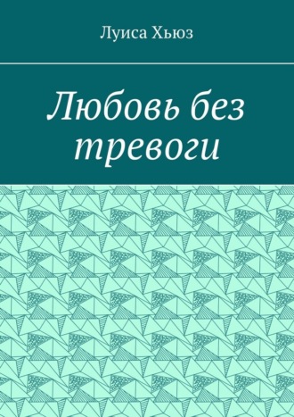 Луиса Хьюз. Любовь без тревоги