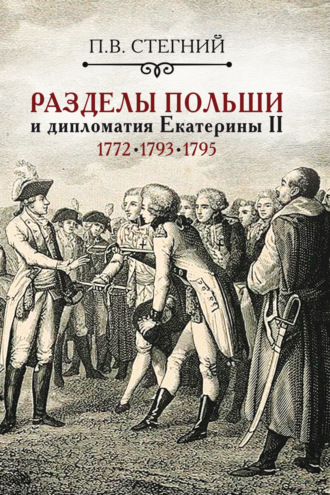 Петр Стегний. Разделы Польши и дипломатия Екатерины II. 1772, 1793, 1795 гг.