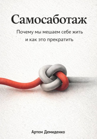 Артем Демиденко. Самосаботаж: Почему мы мешаем себе жить и как это прекратить