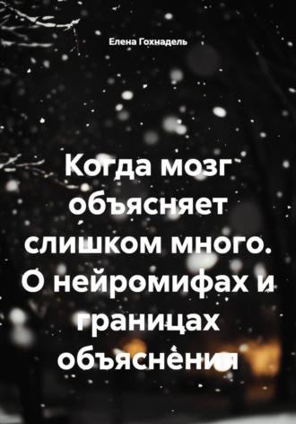 Елена Гохнадель. Когда мозг объясняет слишком много. О нейромифах и границах объяснения