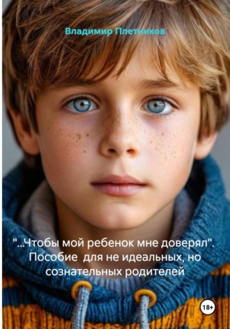 Владимир Плетников. «…Чтобы мой ребенок мне доверял». Пособие для не идеальных, но сознательных родителей