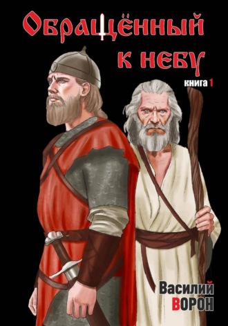 Василий Ворон. Обращённый к небу. Книга 1