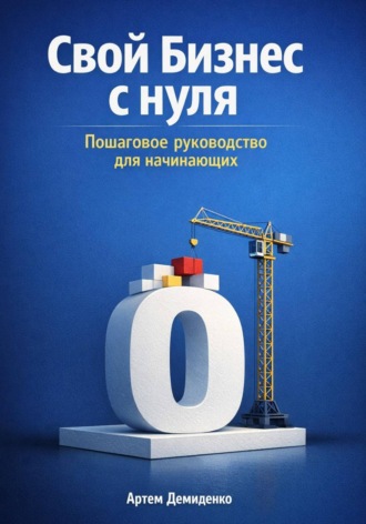 Артем Демиденко. Свой бизнес с нуля: Пошаговое руководство для начинающих