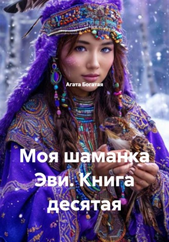Агата Богатая. Моя шаманка Эви. Книга десятая