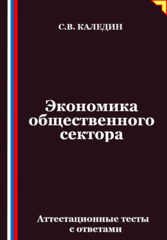 Сергей Каледин. Экономика общественного сектора. Аттестационные тесты с ответами