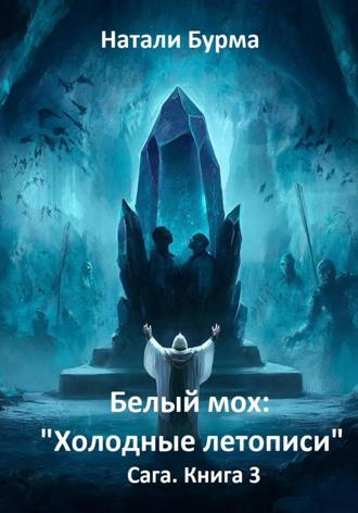 Натали Бурма. Белый мох: «Холодные летописи» Сага. Книга 3