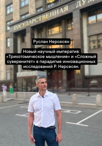 Руслан Нерсесян. Новый научный императив: «Трихотомическое мышление» и «Сложный суверенитет» в парадигме инновационных исследований Р. Нерсесян