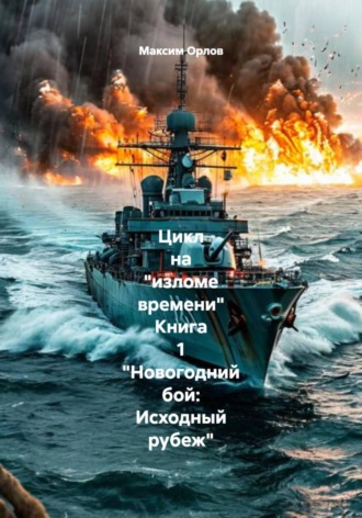 Максим Вячеславович Орлов. Цикл на «изломе времени» Книга 1 «Новогодний бой: Исходный рубеж»