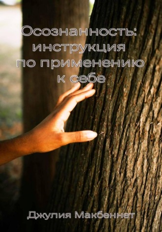 Джулия Макбеннет. Осознанность: инструкция по применению к себе
