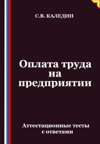 Оплата труда на предприятии. Аттестационные тесты с ответами. Сергей Каледин