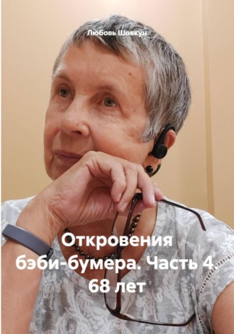 Любовь Шовкун. Откровения бэби-бумера. Часть 4. 68 лет