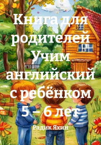 Радик Яхин. Книга для родителей Учим английский с ребёнком 5 – 6 лет