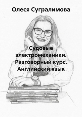 Олеся Андреевна Сугралимова. Судовые электромеханики. Разговорный курс. Английский язык
