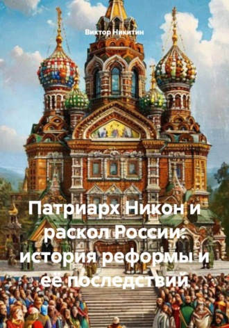Виктор Никитин. Патриарх Никон и раскол России: история реформы и её последствий