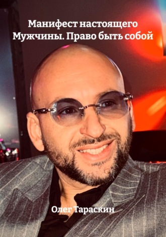 Олег Игоревич Тараскин. Манифест настоящего Мужчины. Право быть собой