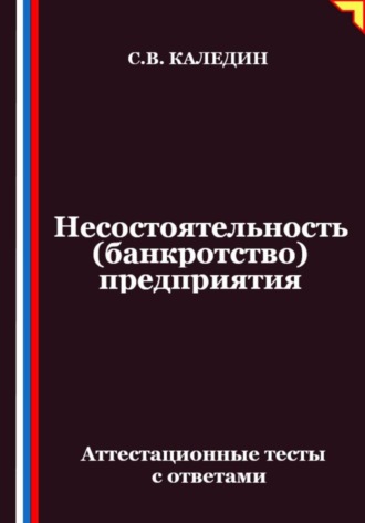 Сергей Каледин. Несостоятельность (банкротство) предприятия. Аттестационные тесты с ответами