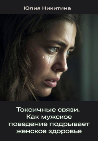 Токсичные связи. Как мужское поведение подрывает женское здоровье. 