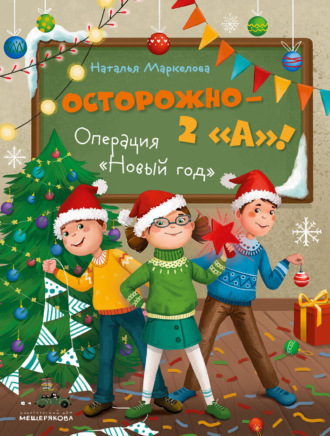Наталья Маркелова. Осторожно – 2 «А»! Операция «Новый год»