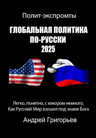 Андрей Григорьев. ГЛОБАЛЬНАЯ ПОЛИТИКА ПО-РУССКИ 2025