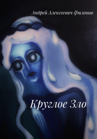 Андрей Филонов. Круглое Зло