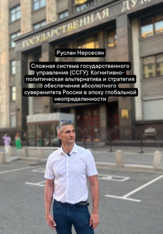 Руслан Нерсесян. Сложная система государственного управления (ССГУ): Когнитивно-политическая альтернатива и стратегия обеспечения абсолютного суверенитета России в эпоху глобальной неопределенности