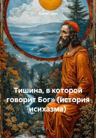 Юрий Гурин. Тишина, в которой говорит Бог» (история исихазма)