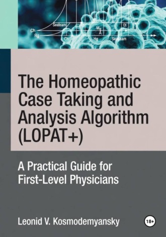 Леонид Владимирович Космодемьянский. The Homeopathic Case Taking and Analysis Algorithm (LOPAT+): A Practical Guide for First-Level Physicians